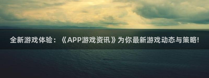 天美娱乐注册测速：全新游戏体验：《APP游戏资讯》为你最新游