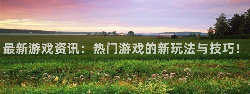 天美娱乐登陆测速：最新游戏资讯：热门游戏的新玩法与技巧！