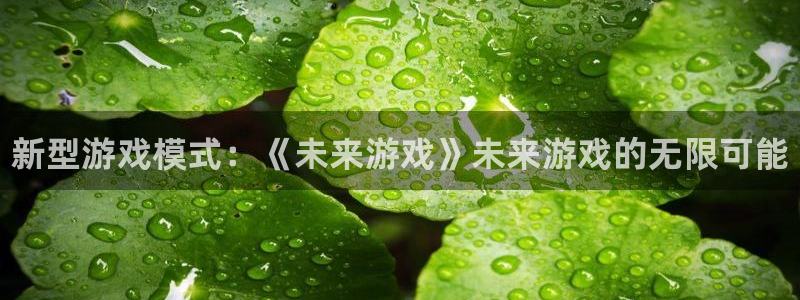 天美娱乐平台：新型游戏模式：《未来游戏》未来游戏的无限可能